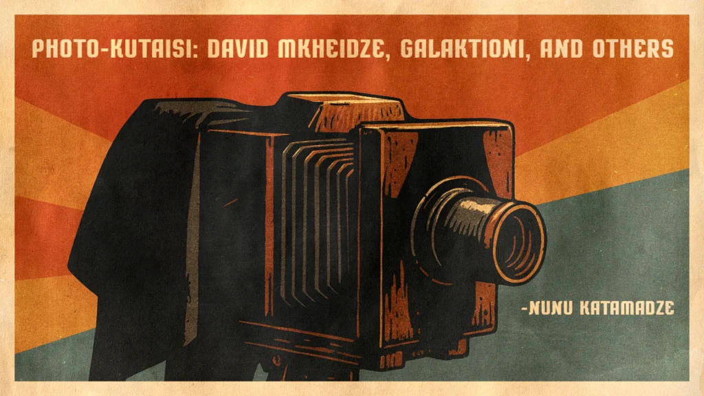 Photo-Kutaisi: David Mkheidze, Galaktioni, and Others